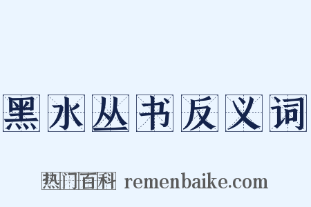 黑水丛书反义词是什么意思的图片